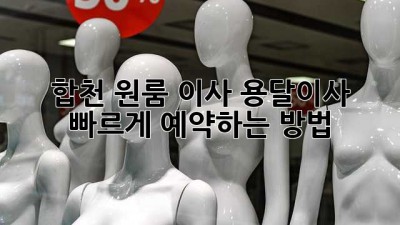합천 원룸 이사? 용달이사 빠르게 예약하는 방법!